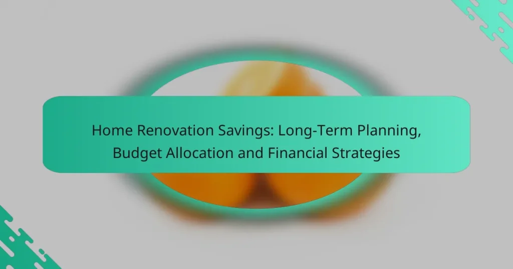 Home Renovation Savings: Long-Term Planning, Budget Allocation and Financial Strategies