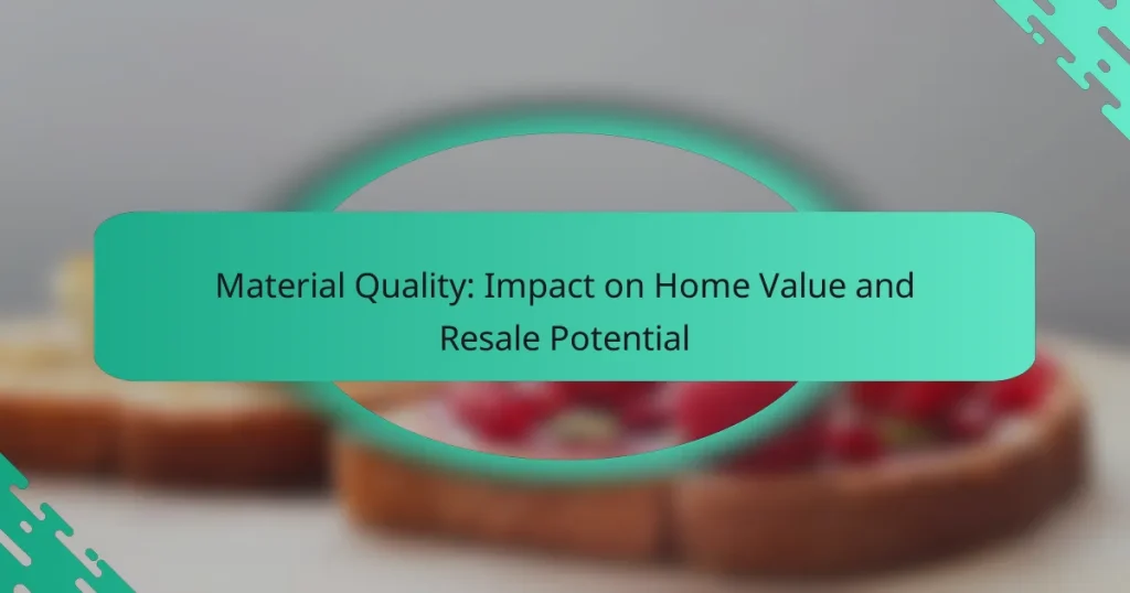 Material Quality: Impact on Home Value and Resale Potential