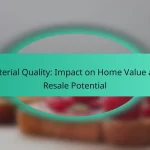 Material Quality: Impact on Home Value and Resale Potential