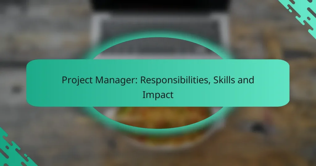 Project Manager: Responsibilities, Skills and Impact