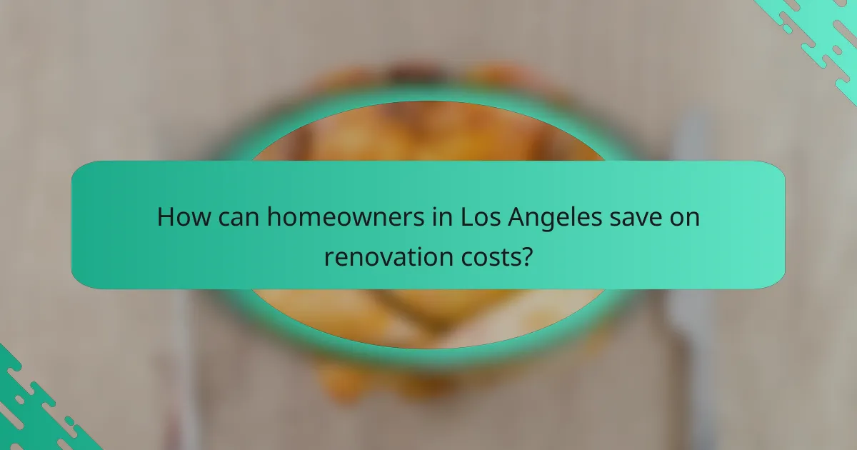 How can homeowners in Los Angeles save on renovation costs?