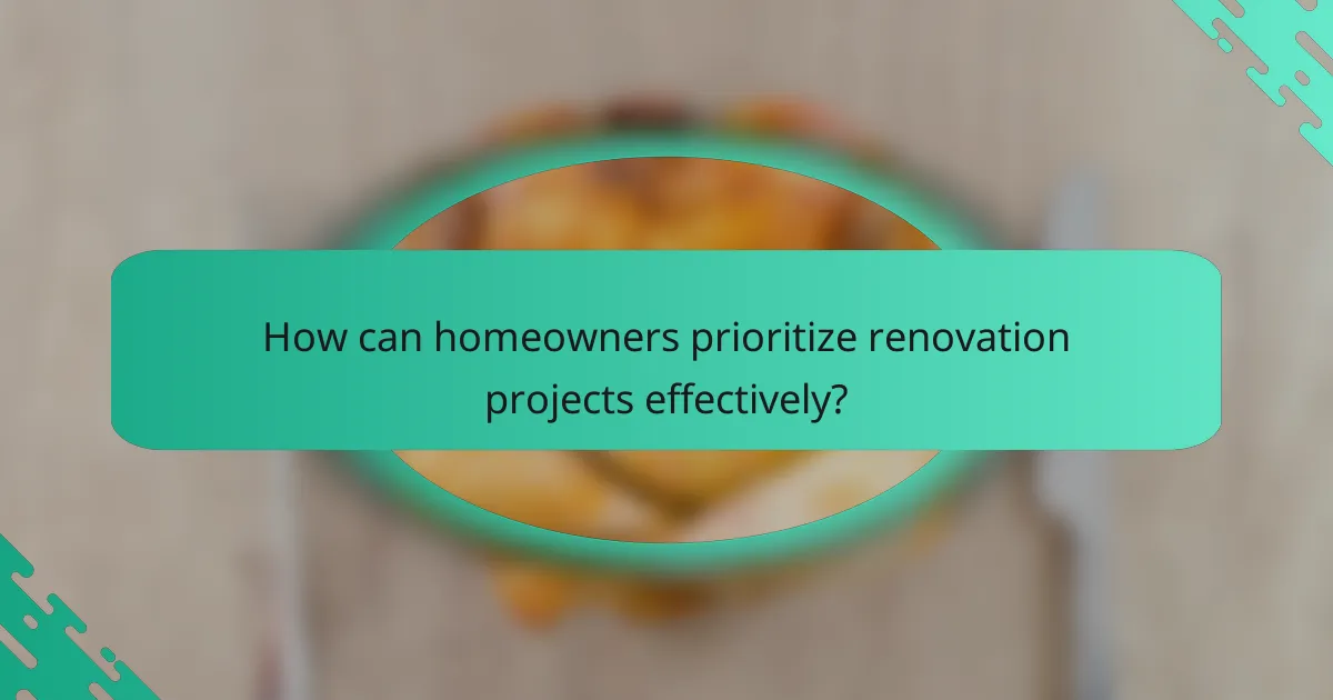 How can homeowners prioritize renovation projects effectively?