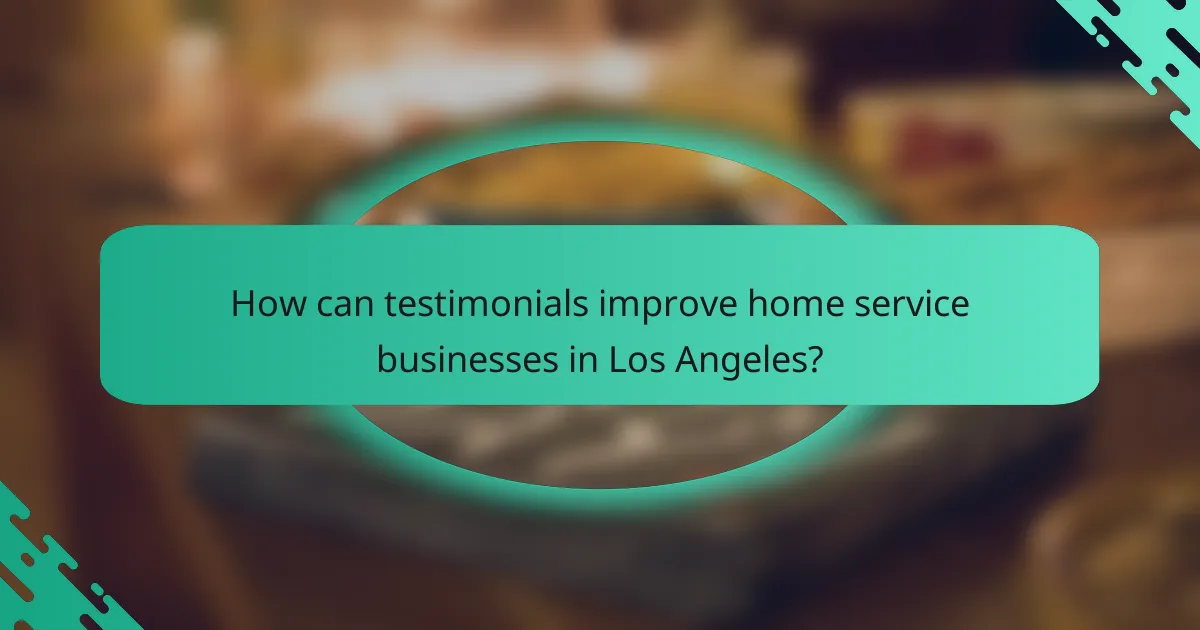 How can testimonials improve home service businesses in Los Angeles?