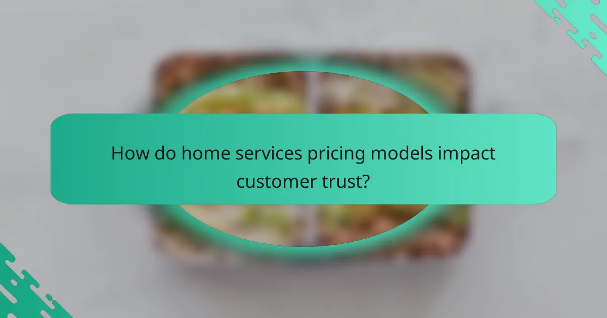 How do home services pricing models impact customer trust?