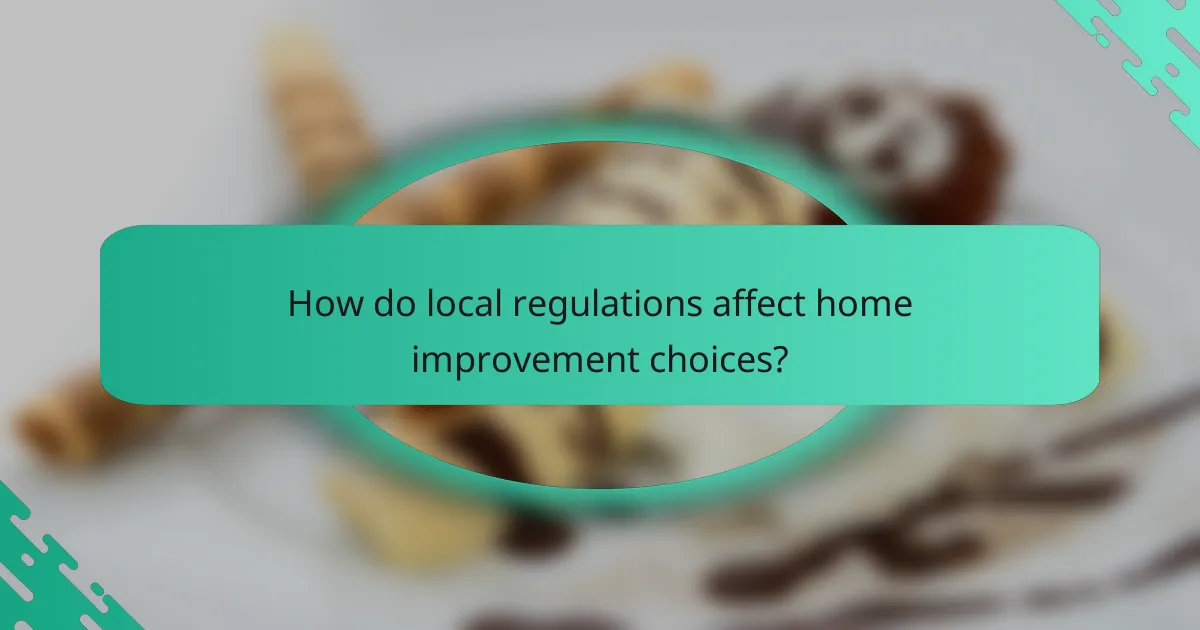 How do local regulations affect home improvement choices?