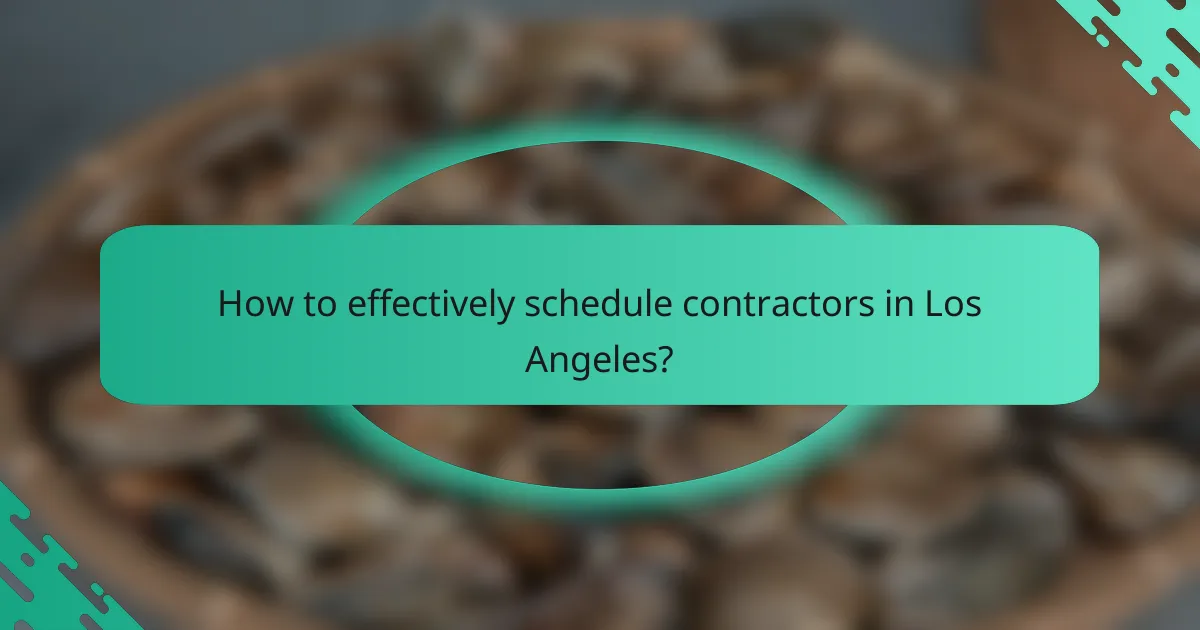 How to effectively schedule contractors in Los Angeles?