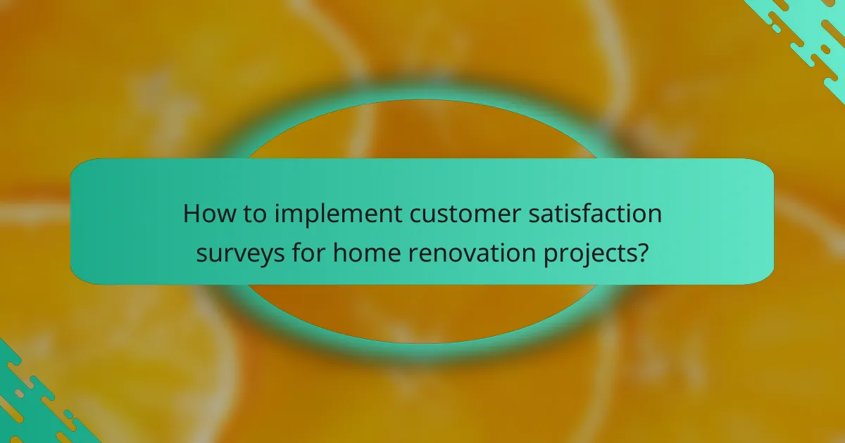 How to implement customer satisfaction surveys for home renovation projects?