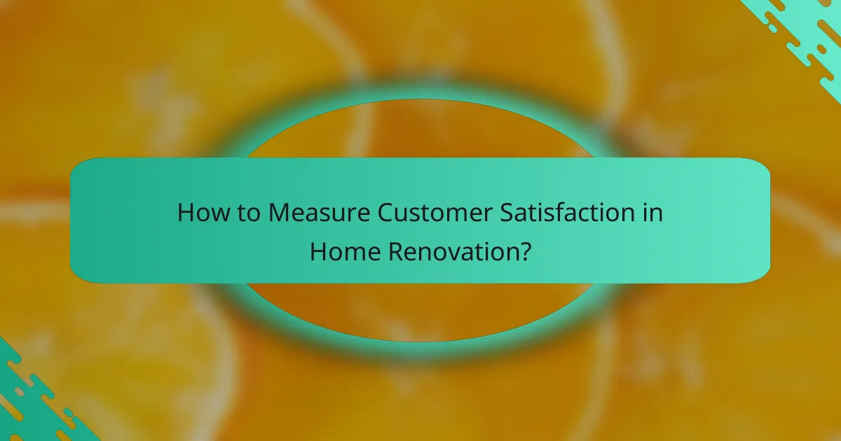 How to Measure Customer Satisfaction in Home Renovation?