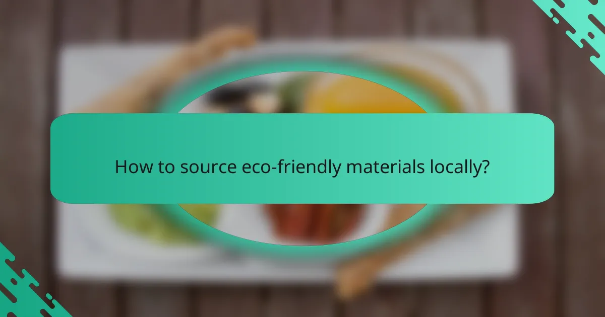How to source eco-friendly materials locally?