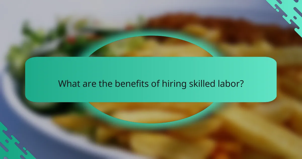 What are the benefits of hiring skilled labor?