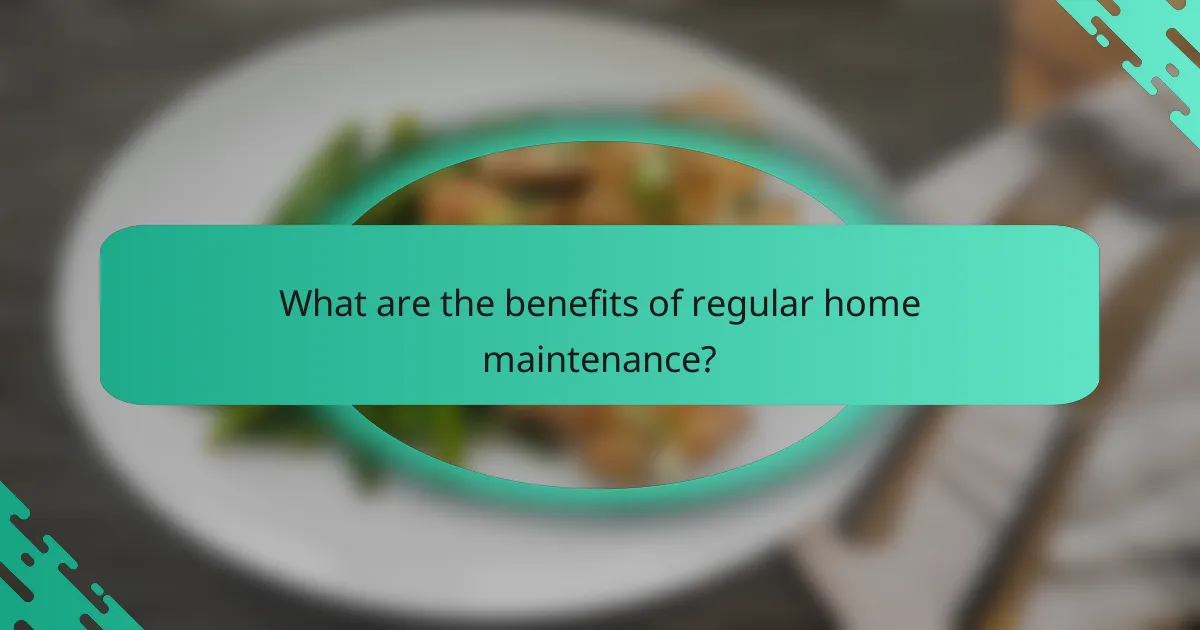 What are the benefits of regular home maintenance?