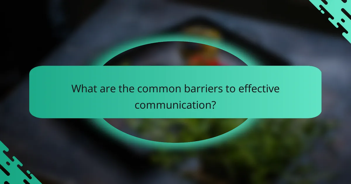 What are the common barriers to effective communication?
