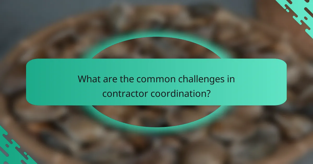 What are the common challenges in contractor coordination?