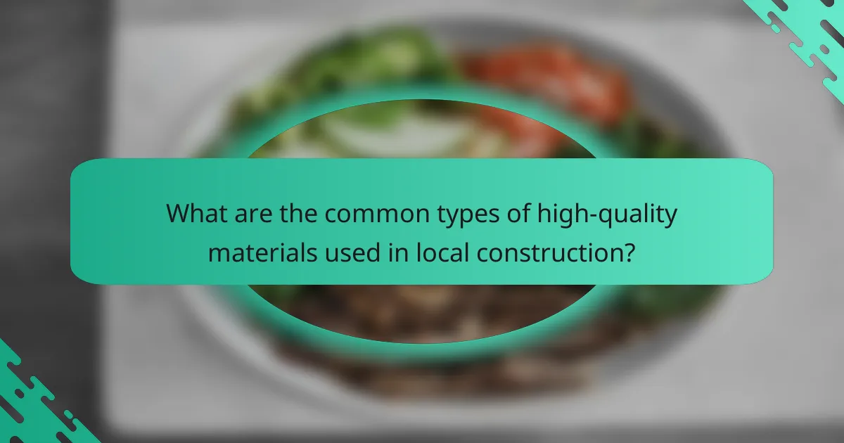 What are the common types of high-quality materials used in local construction?