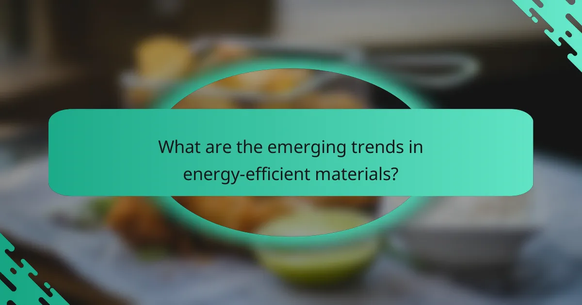 What are the emerging trends in energy-efficient materials?