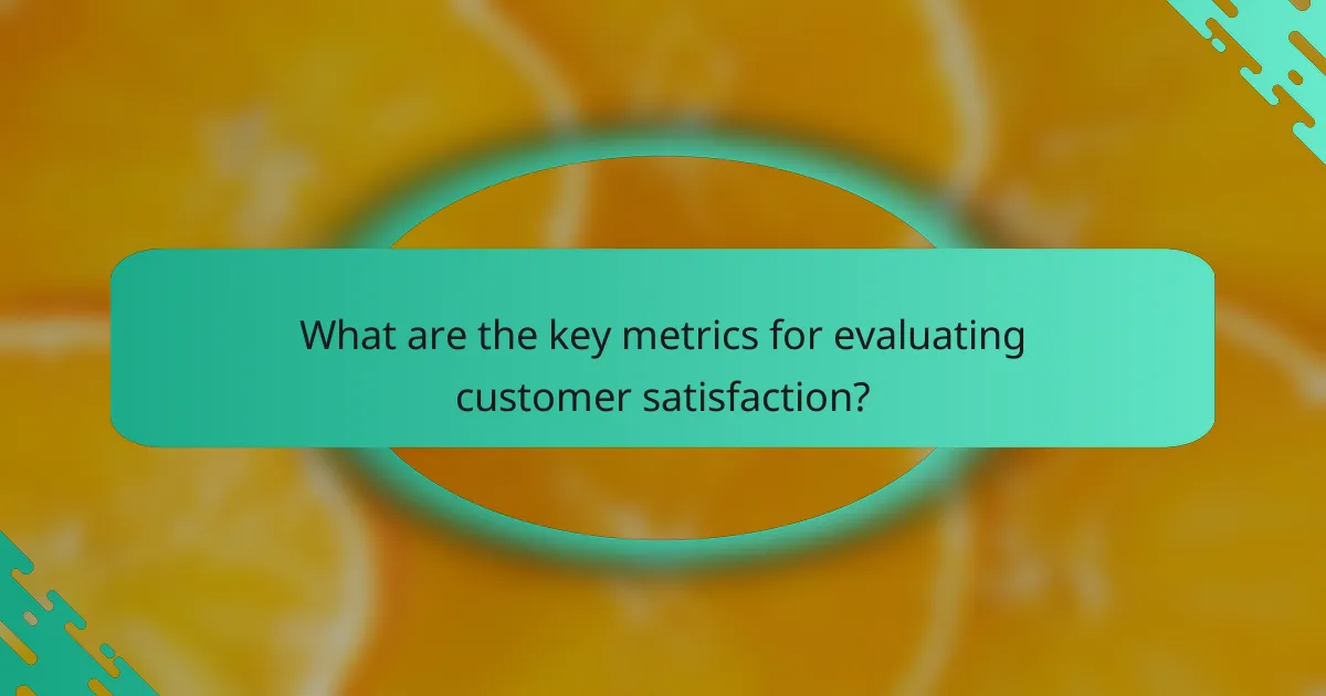 What are the key metrics for evaluating customer satisfaction?