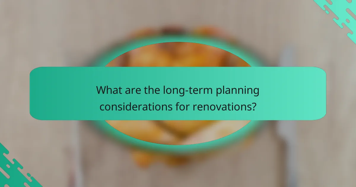 What are the long-term planning considerations for renovations?