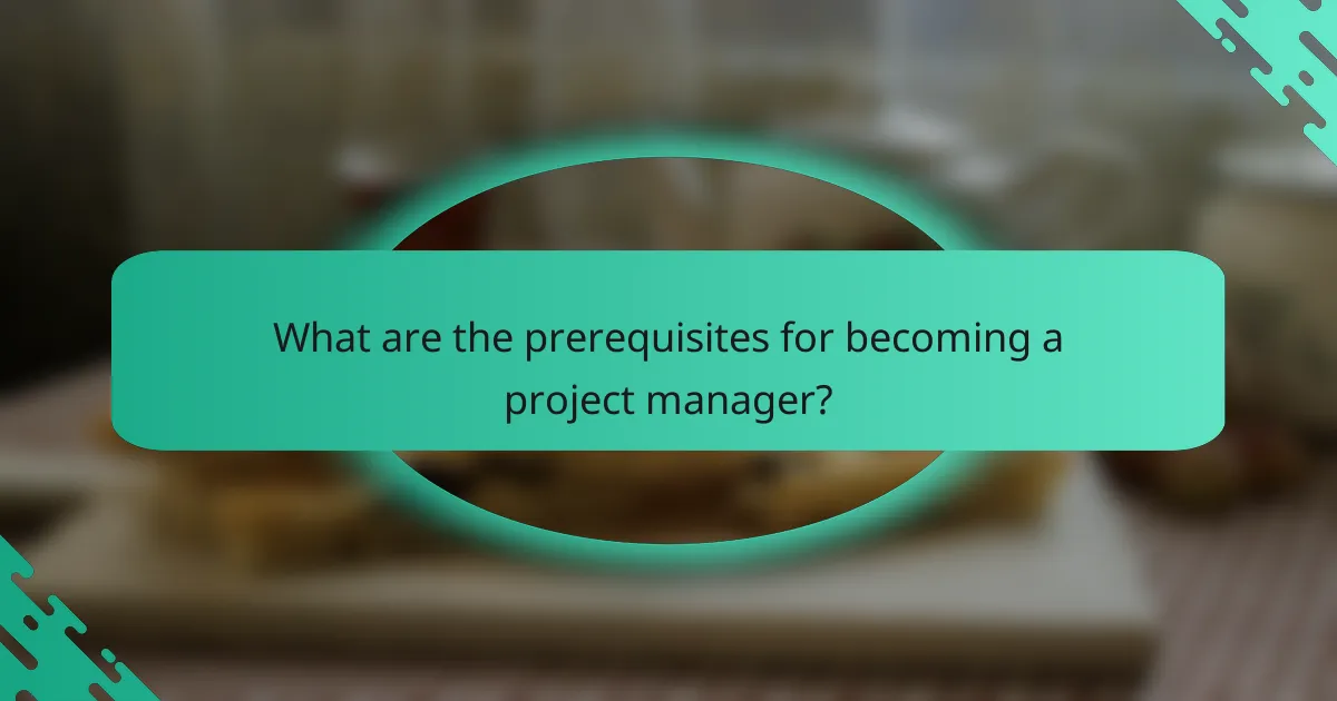 What are the prerequisites for becoming a project manager?