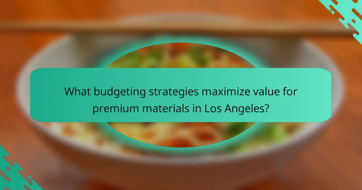 What budgeting strategies maximize value for premium materials in Los Angeles?