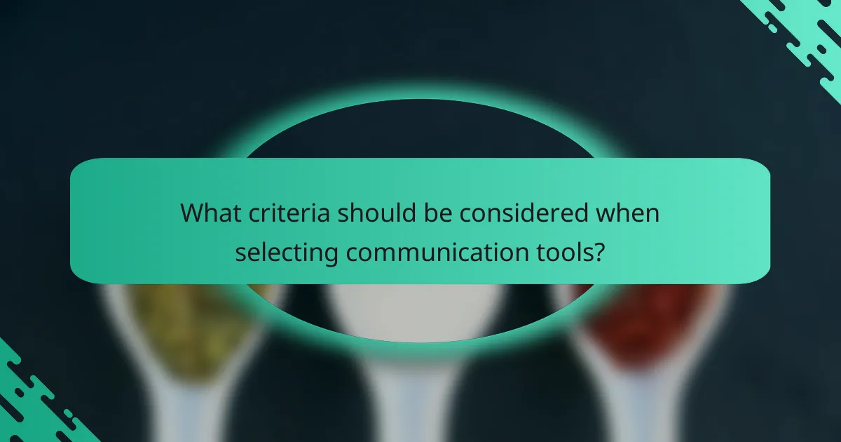 What criteria should be considered when selecting communication tools?