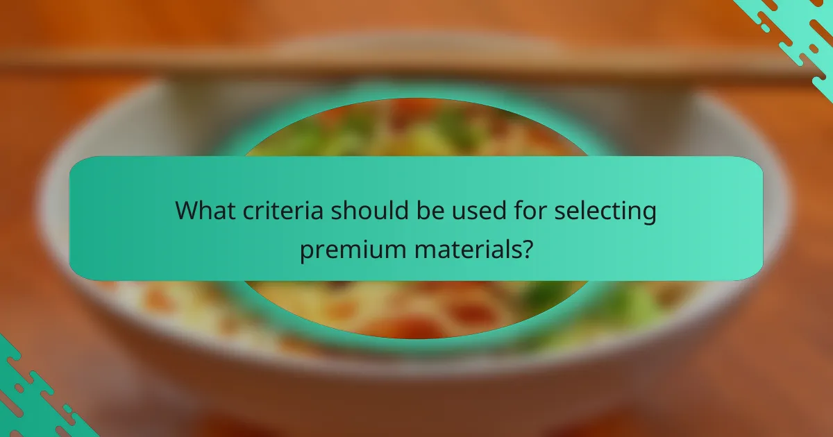 What criteria should be used for selecting premium materials?