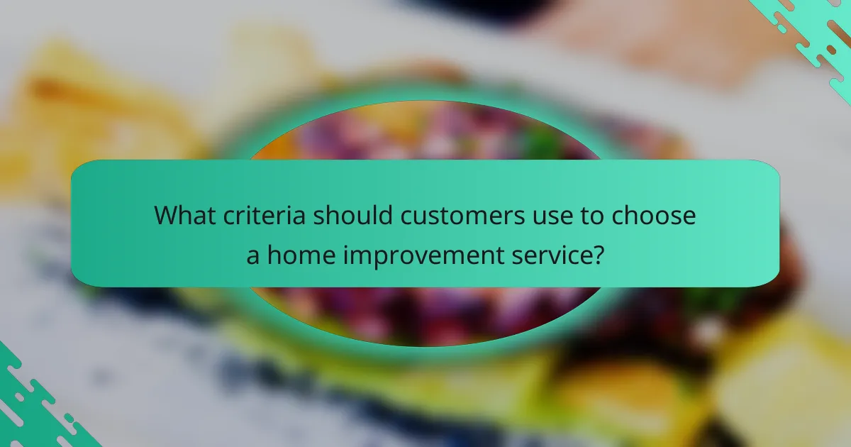 What criteria should customers use to choose a home improvement service?