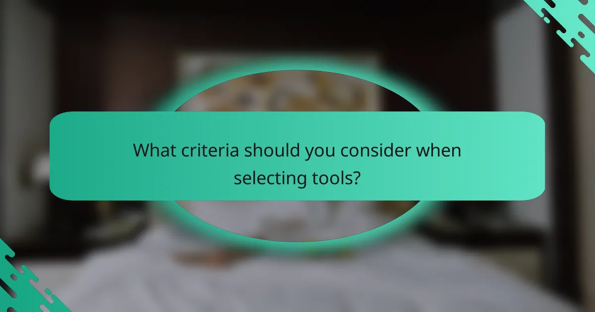 What criteria should you consider when selecting tools?