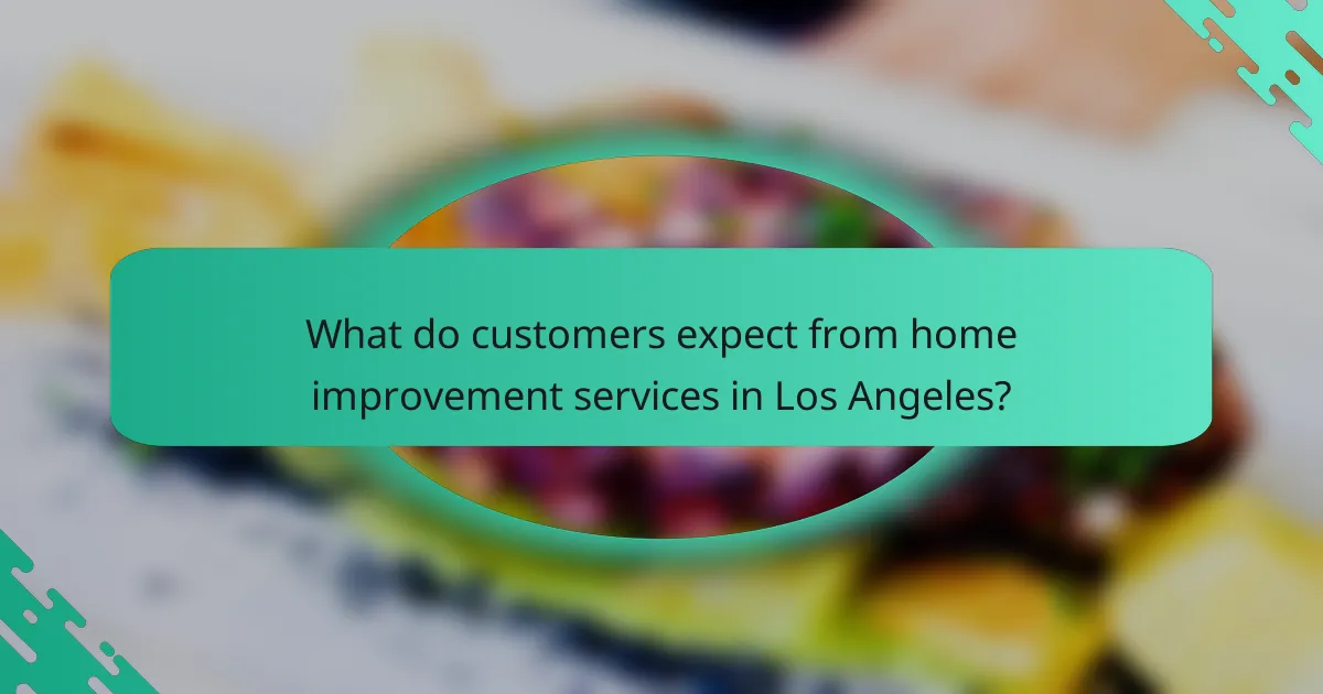 What do customers expect from home improvement services in Los Angeles?