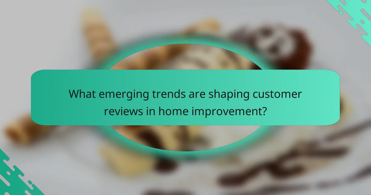 What emerging trends are shaping customer reviews in home improvement?