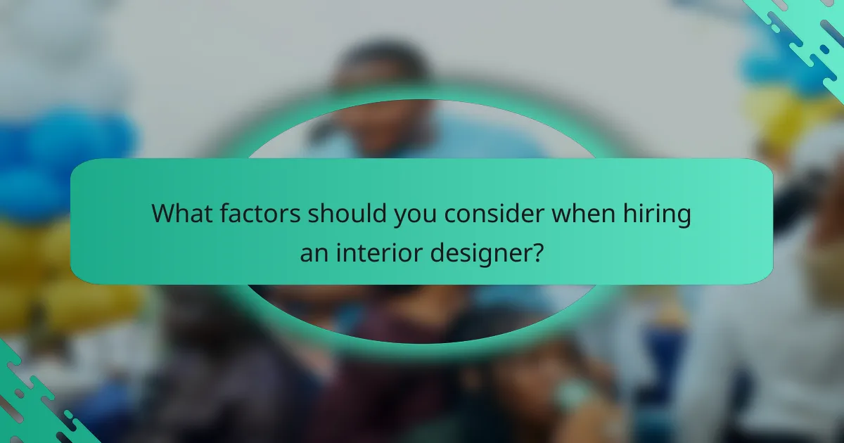 What factors should you consider when hiring an interior designer?