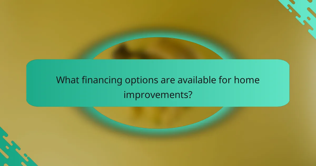 What financing options are available for home improvements?