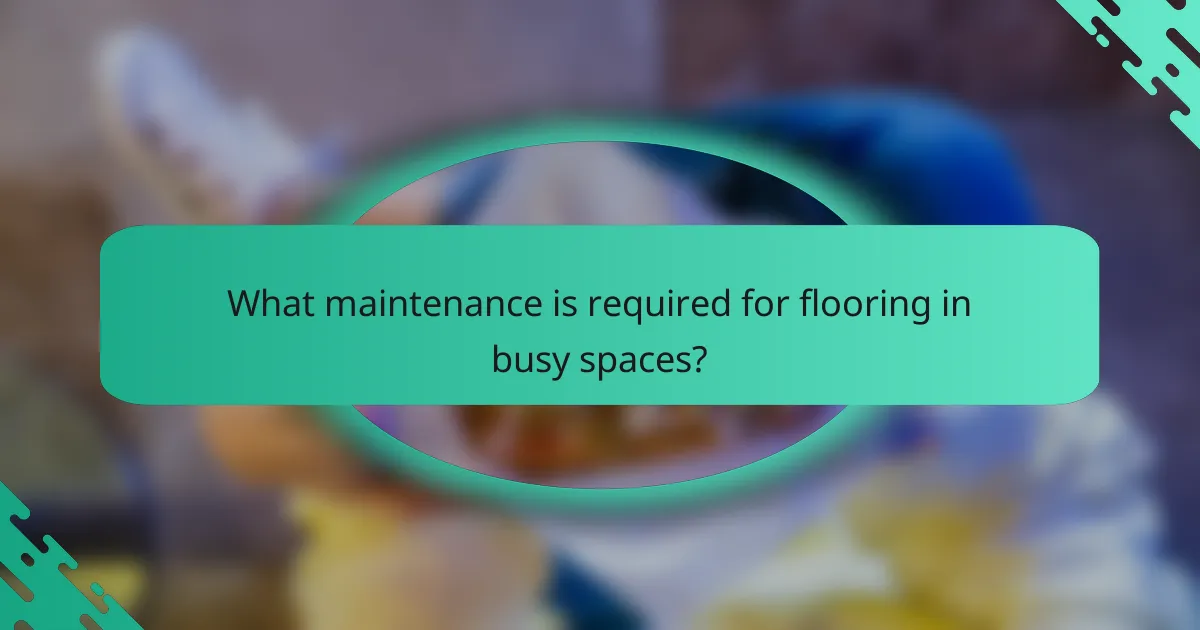 What maintenance is required for flooring in busy spaces?