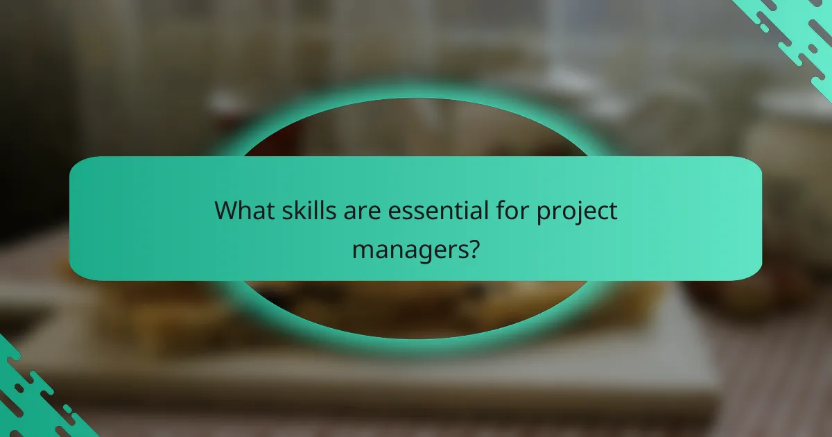 What skills are essential for project managers?